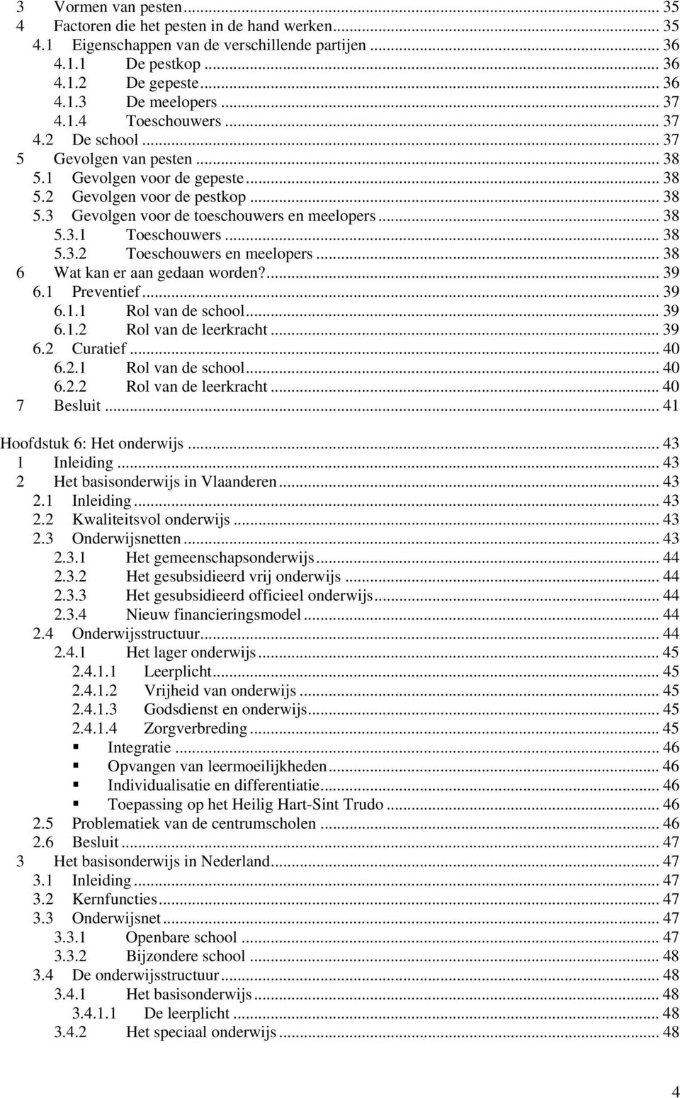 .. 38 5.3.1 Toeschouwers... 38 5.3.2 Toeschouwers en meelopers... 38 6 Wat kan er aan gedaan worden?... 39 6.1 Preventief... 39 6.1.1 Rol van de school... 39 6.1.2 Rol van de leerkracht... 39 6.2 Curatief.