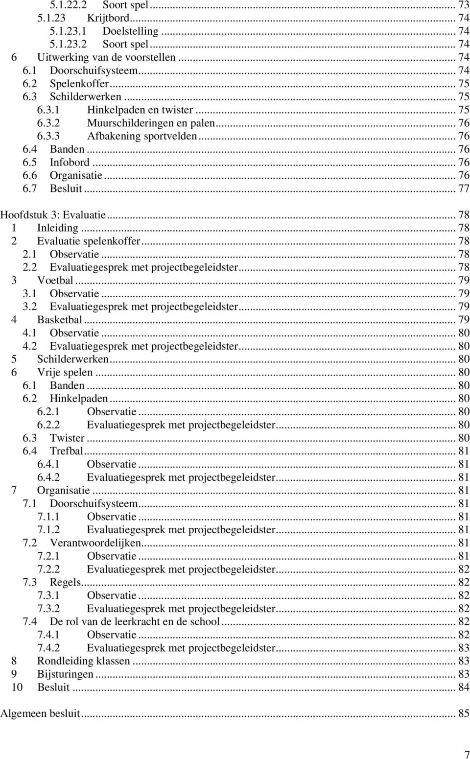 .. 77 Hoofdstuk 3: Evaluatie... 78 1 Inleiding... 78 2 Evaluatie spelenkoffer... 78 2.1 Observatie... 78 2.2 Evaluatiegesprek met projectbegeleidster... 78 3 Voetbal... 79 3.