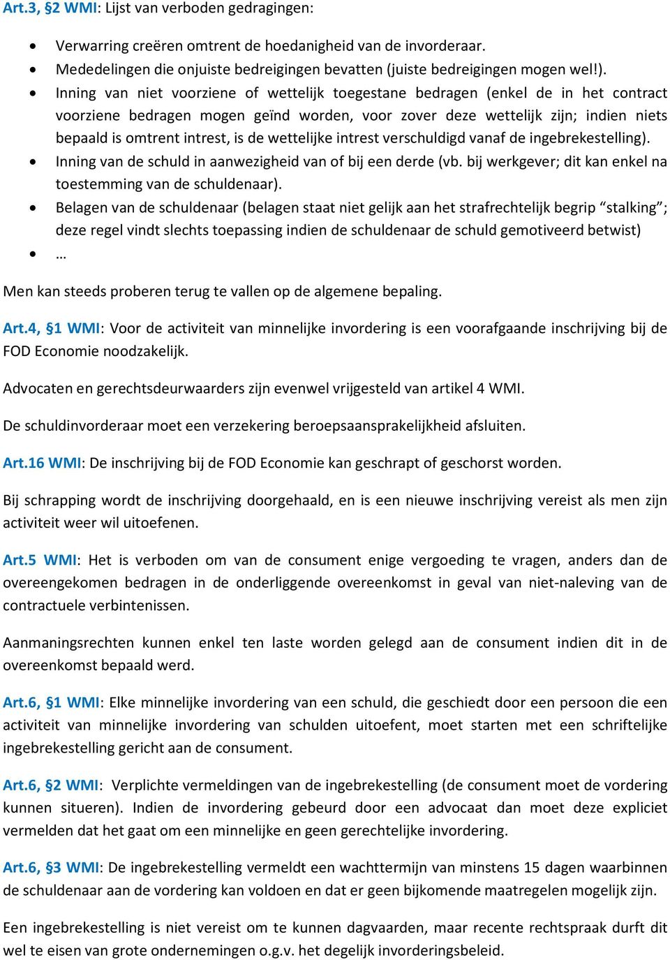 de wettelijke intrest verschuldigd vanaf de ingebrekestelling). Inning van de schuld in aanwezigheid van of bij een derde (vb. bij werkgever; dit kan enkel na toestemming van de schuldenaar).