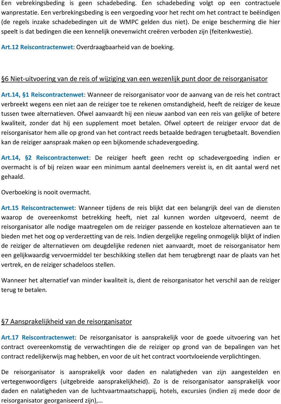 De enige bescherming die hier speelt is dat bedingen die een kennelijk onevenwicht creëren verboden zijn (feitenkwestie). Art.12 Reiscontractenwet: Overdraagbaarheid van de boeking.