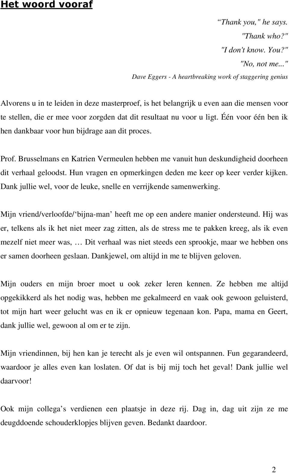 resultaat nu voor u ligt. Één voor één ben ik hen dankbaar voor hun bijdrage aan dit proces. Prof. Brusselmans en Katrien Vermeulen hebben me vanuit hun deskundigheid doorheen dit verhaal geloodst.