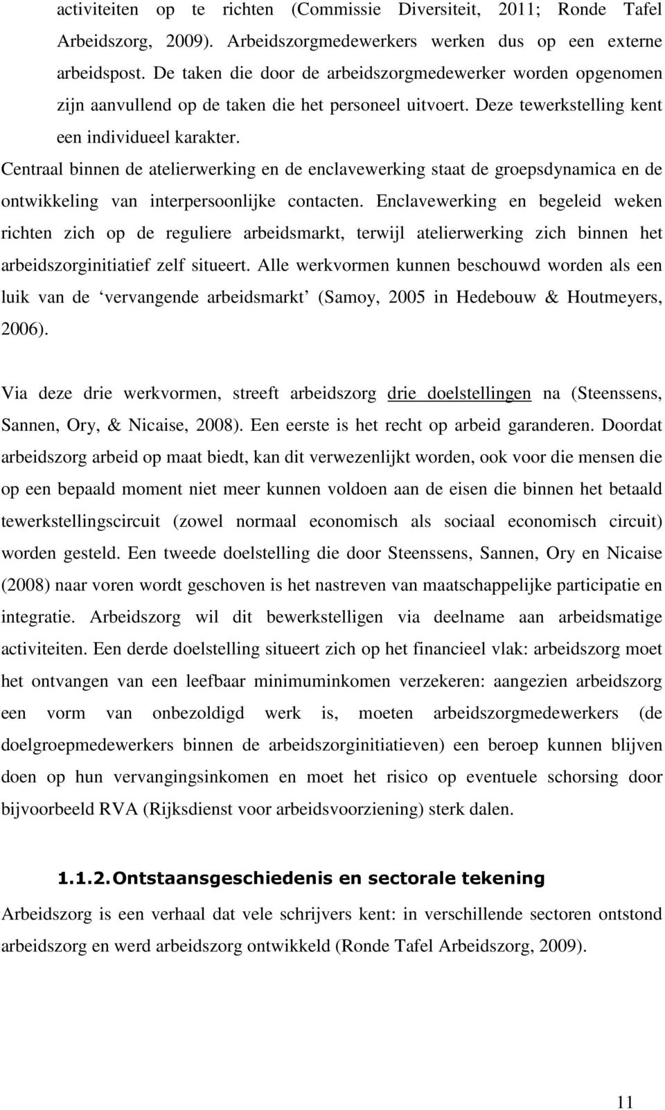 Centraal binnen de atelierwerking en de enclavewerking staat de groepsdynamica en de ontwikkeling van interpersoonlijke contacten.