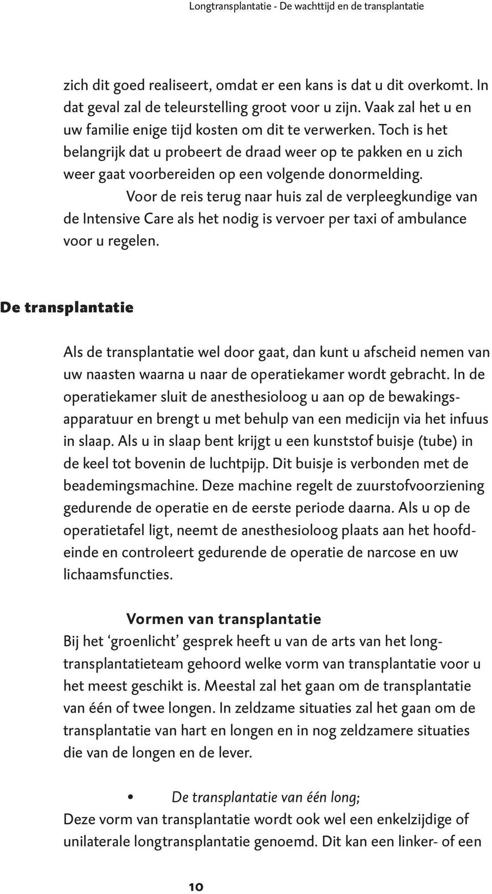 Voor de reis terug naar huis zal de verpleegkundige van de Intensive Care als het nodig is vervoer per taxi of ambulance voor u regelen.