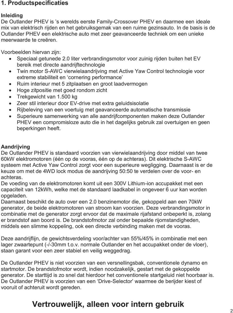 0 liter verbrandingsmotor voor zuinig rijden buiten het EV bereik met directe aandrijftechnologie Twin motor S-AWC vierwielaandrijving met Active Yaw Control technologie voor extreme stabiliteit en