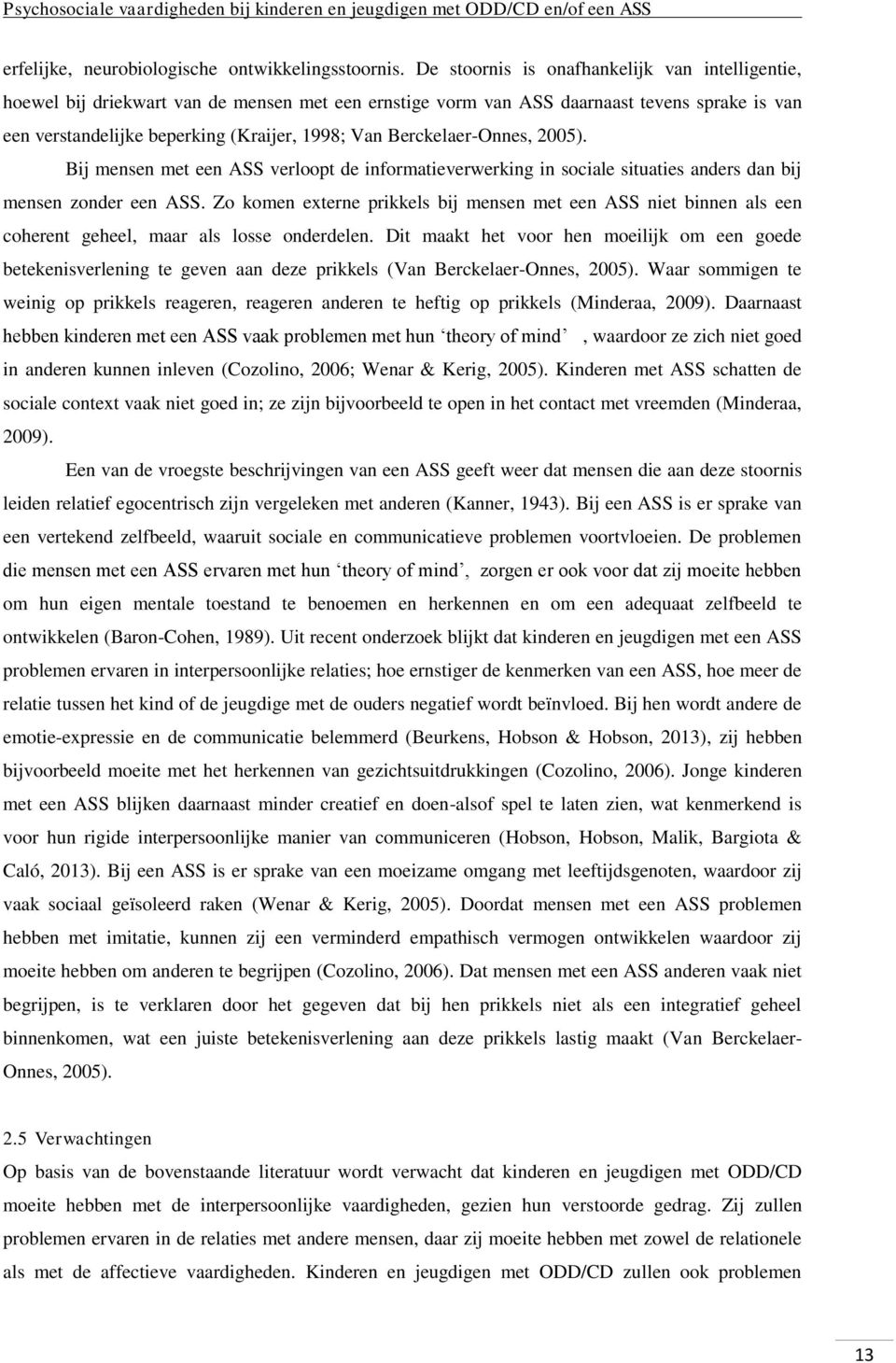 Berckelaer-Onnes, 2005). Bij mensen met een ASS verloopt de informatieverwerking in sociale situaties anders dan bij mensen zonder een ASS.