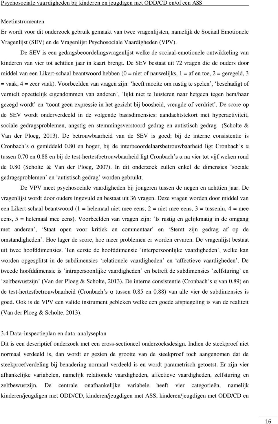 De SEV bestaat uit 72 vragen die de ouders door middel van een Likert-schaal beantwoord hebben (0 = niet of nauwelijks, 1 = af en toe, 2 = geregeld, 3 = vaak, 4 = zeer vaak).