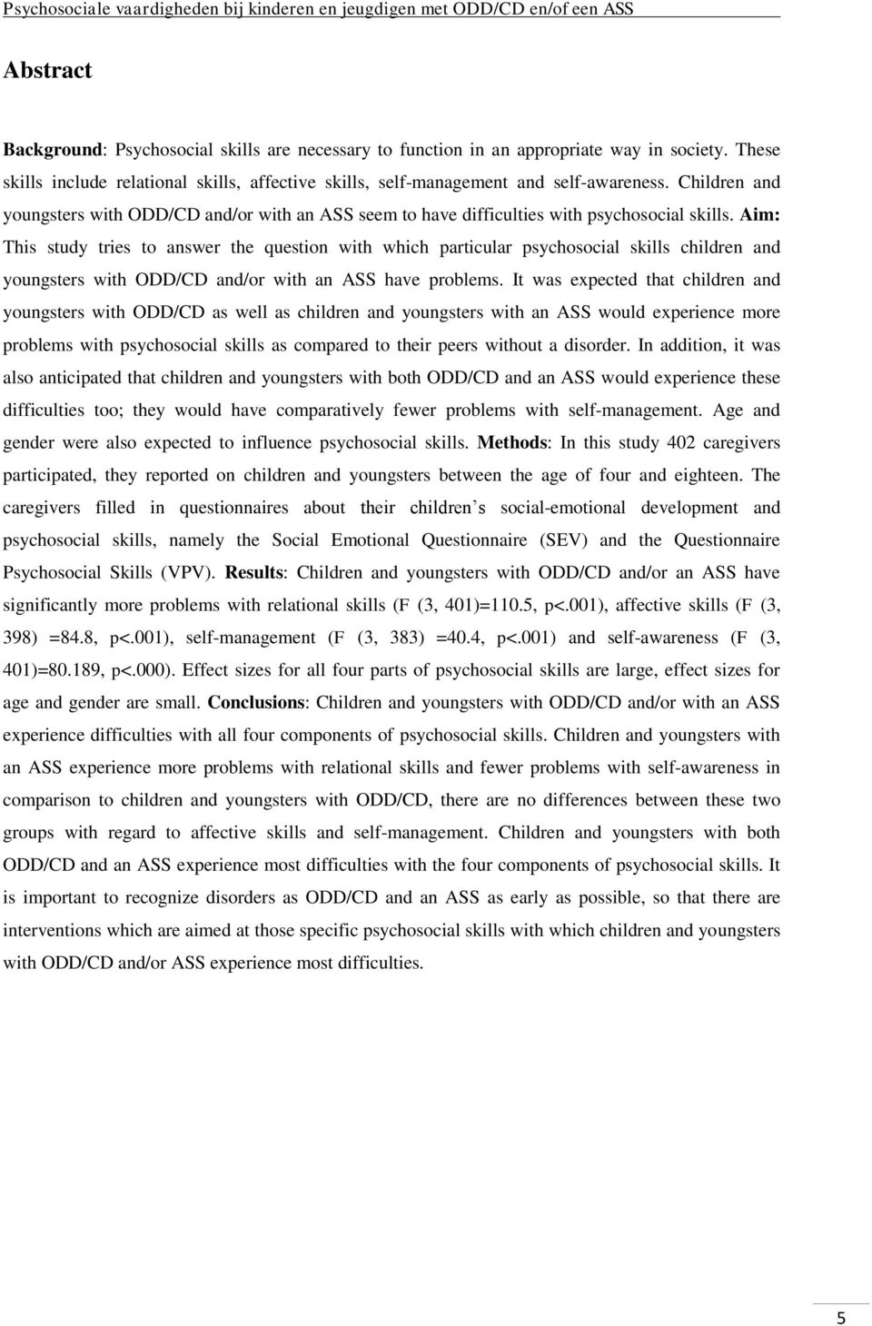 Aim: This study tries to answer the question with which particular psychosocial skills children and youngsters with ODD/CD and/or with an ASS have problems.