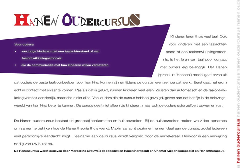 Het Hanen (spreek uit Hennen ) model gaat ervan uit dat ouders de beste taalvoorbeelden voor hun kind kunnen zijn en tijdens de cursus leren ze hoe dat werkt.