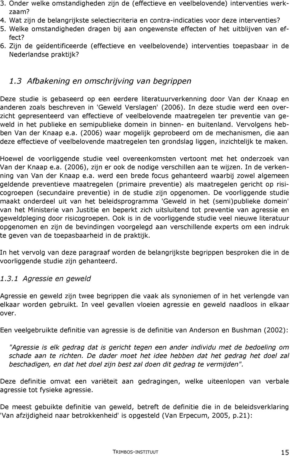 3 Afbakening en omschrijving van begrippen Deze studie is gebaseerd op een eerdere literatuurverkenning door Van der Knaap en anderen zoals beschreven in 'Geweld Verslagen' (2006).