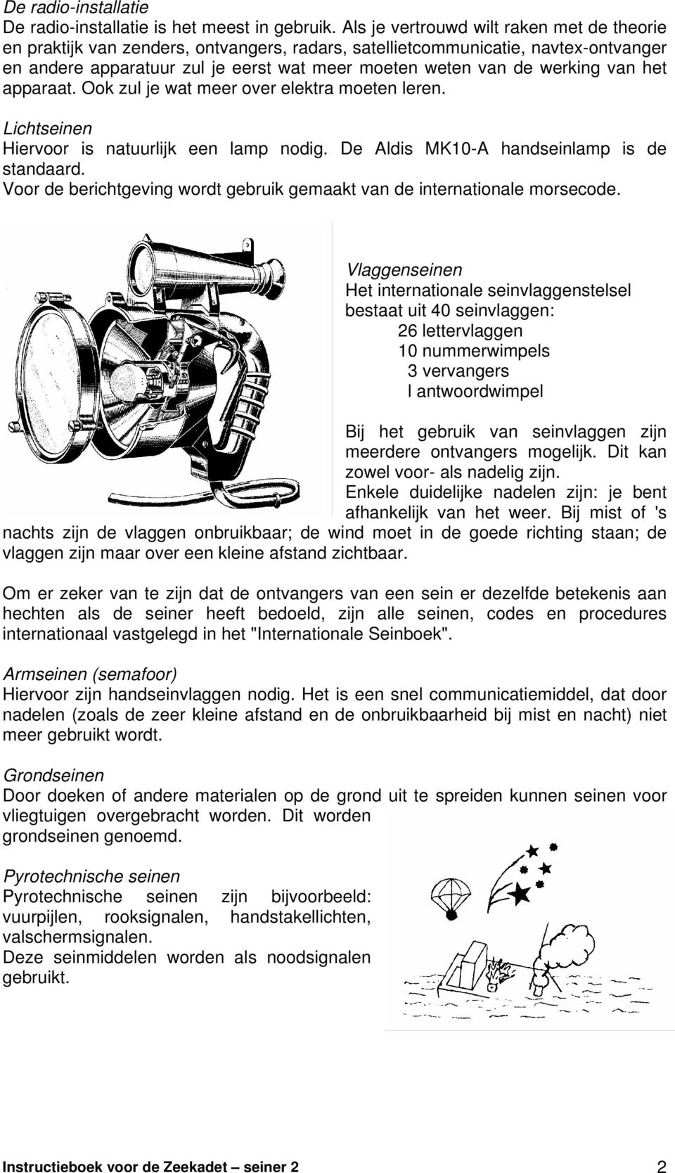 van het apparaat. Ook zul je wat meer over elektra moeten leren. Lichtseinen Hiervoor is natuurlijk een lamp nodig. De Aldis MK10-A handseinlamp is de standaard.