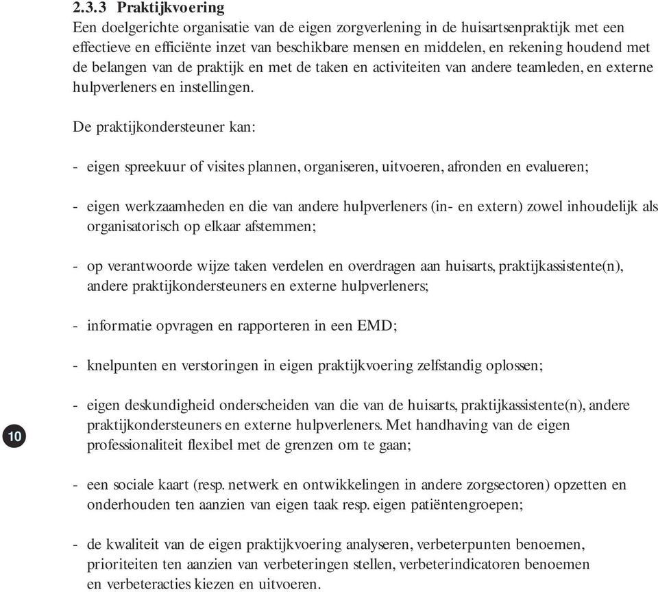 De praktijkondersteuner kan: - eigen spreekuur of visites plannen, organiseren, uitvoeren, afronden en evalueren; - eigen werkzaamheden en die van andere hulpverleners (in- en extern) zowel