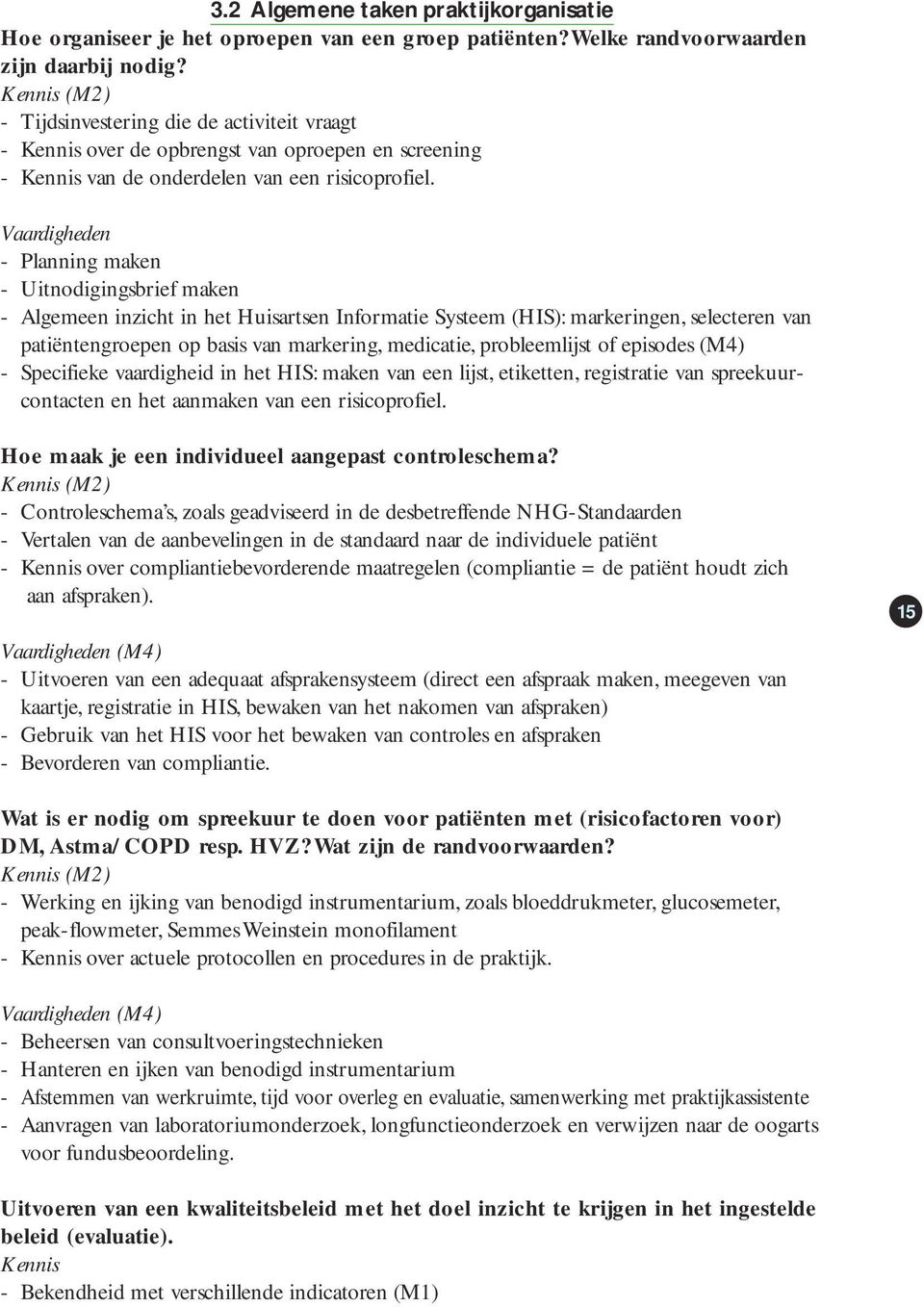 Vaardigheden - Planning maken - Uitnodigingsbrief maken - Algemeen inzicht in het Huisartsen Informatie Systeem (HIS): markeringen, selecteren van patiëntengroepen op basis van markering, medicatie,