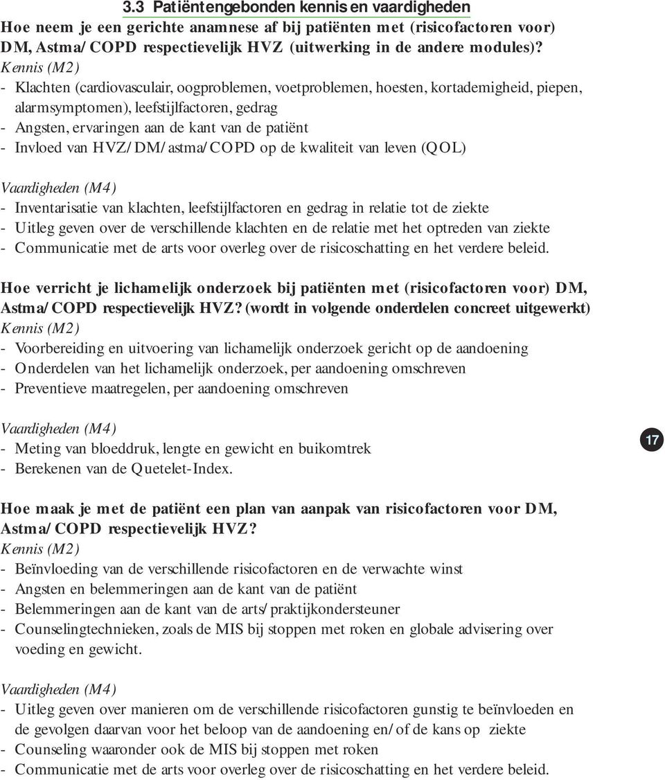 -Invloed van HVZ/DM/astma/COPD op de kwaliteit van leven (QOL) -Inventarisatie van klachten, leefstijlfactoren en gedrag in relatie tot de ziekte - Uitleg geven over de verschillende klachten en de