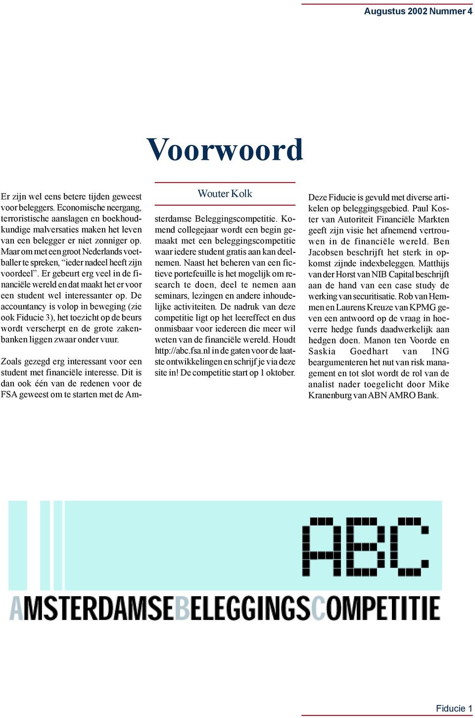 De accountancy is volop in beweging (zie ook Fiducie 3), het toezicht op de beurs wordt verscherpt en de grote zakenbanken liggen zwaar onder vuur.