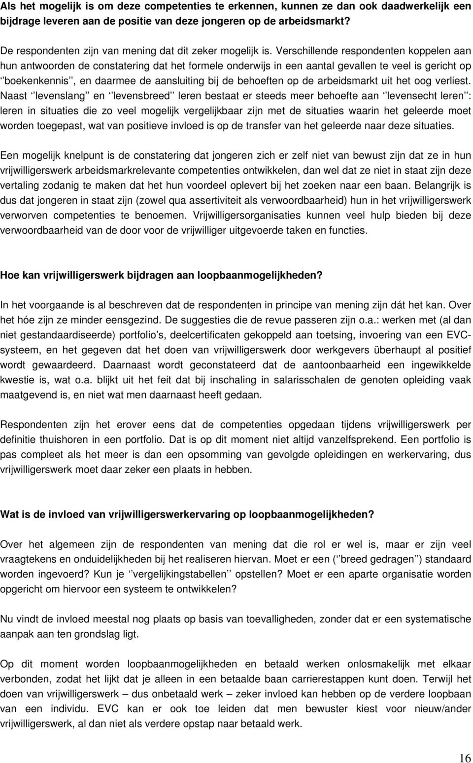 Verschillende respondenten koppelen aan hun antwoorden de constatering dat het formele onderwijs in een aantal gevallen te veel is gericht op boekenkennis, en daarmee de aansluiting bij de behoeften