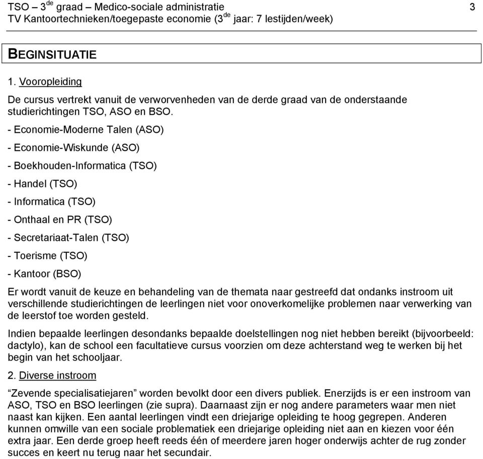 (BSO) Er wordt vanuit de keuze en behandeling van de themata naar gestreefd dat ondanks instroom uit verschillende studierichtingen de leerlingen niet voor onoverkomelijke problemen naar verwerking