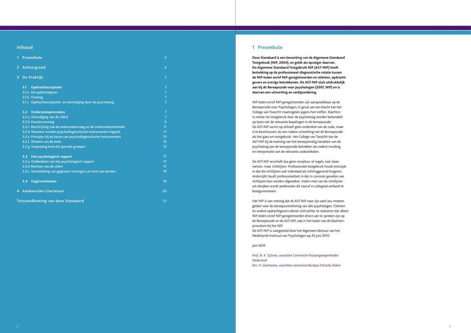 2.e Principes bij de keuze van psychodiagnostische instrumenten 13 3.2.f Afname van de tests 13 3.2.g Toepassing tests bij speciale groepen 15 3.3 Het psychologisch rapport 17 3.3.a Onderdelen van het psychologisch rapport 17 3.