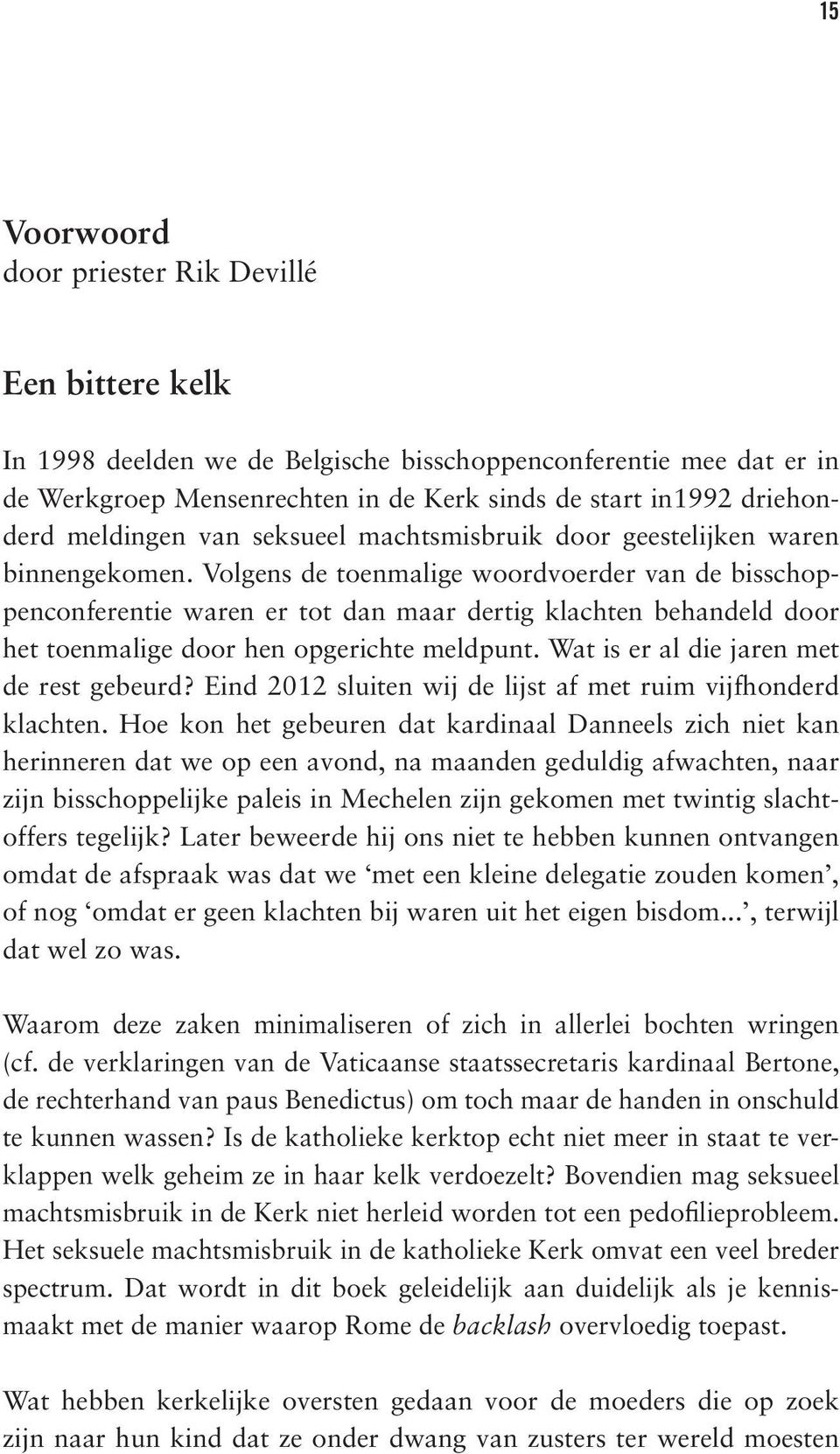 Volgens de toenmalige woordvoerder van de bisschoppenconferentie waren er tot dan maar dertig klachten behandeld door het toenmalige door hen opgerichte meldpunt.