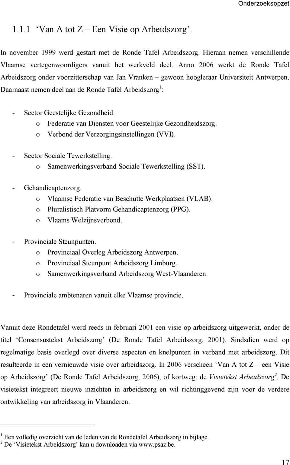 Anno 2006 werkt de Ronde Tafel Arbeidszorg onder voorzitterschap van Jan Vranken gewoon hoogleraar Universiteit Antwerpen.