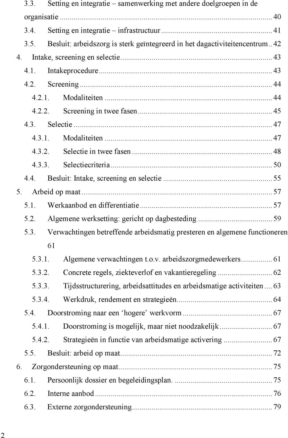 .. 45 4.3. Selectie... 47 4.3.1. Modaliteiten... 47 4.3.2. Selectie in twee fasen... 48 4.3.3. Selectiecriteria... 50 4.4. Besluit: Intake, screening en selectie... 55 5. Arbeid op maat... 57 5.1. Werkaanbod en differentiatie.