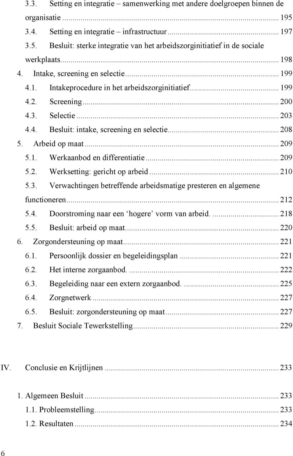 Arbeid op maat... 209 5.1. Werkaanbod en differentiatie... 209 5.2. Werksetting: gericht op arbeid... 210 5.3. Verwachtingen betreffende arbeidsmatige presteren en algemene functioneren... 212 5.4.