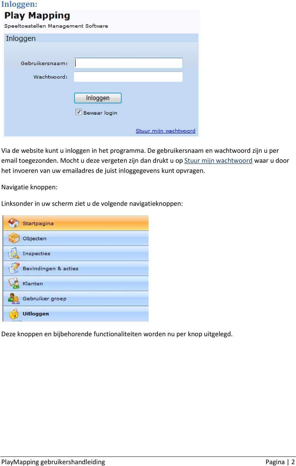 Mocht u deze vergeten zijn dan drukt u op Stuur mijn wachtwoord waar u door het invoeren van uw emailadres de juist