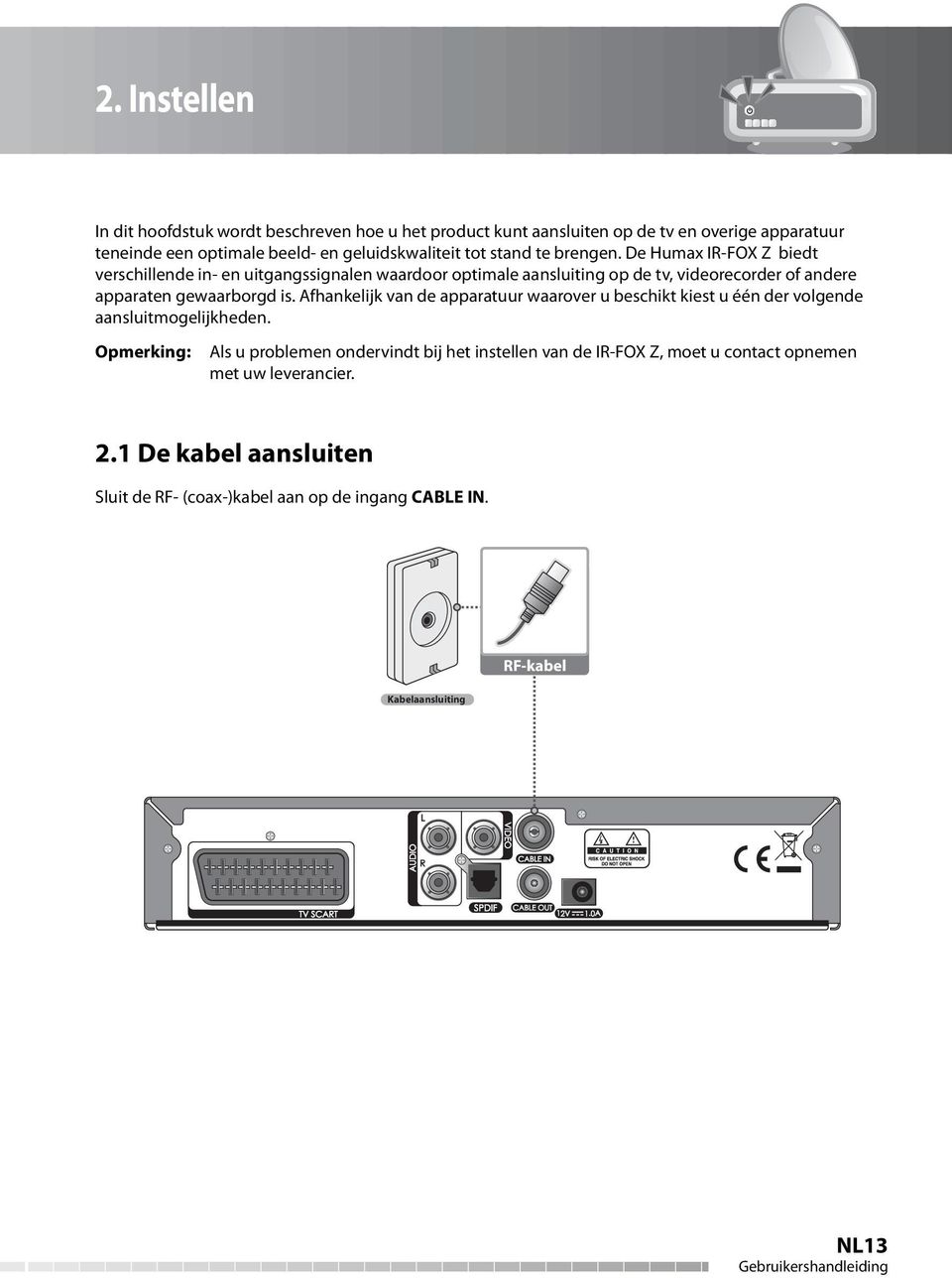 De Humax IR-FOX Z biedt verschillende in- en uitgangssignalen waardoor optimale aansluiting op de tv, videorecorder of andere apparaten gewaarborgd is.