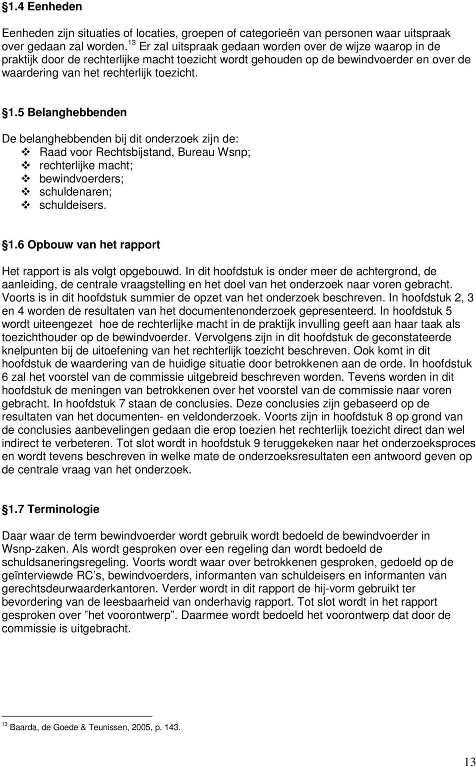 5 Belanghebbenden De belanghebbenden bij dit onderzoek zijn de: Raad voor Rechtsbijstand, Bureau Wsnp; rechterlijke macht; bewindvoerders; schuldenaren; schuldeisers. 1.