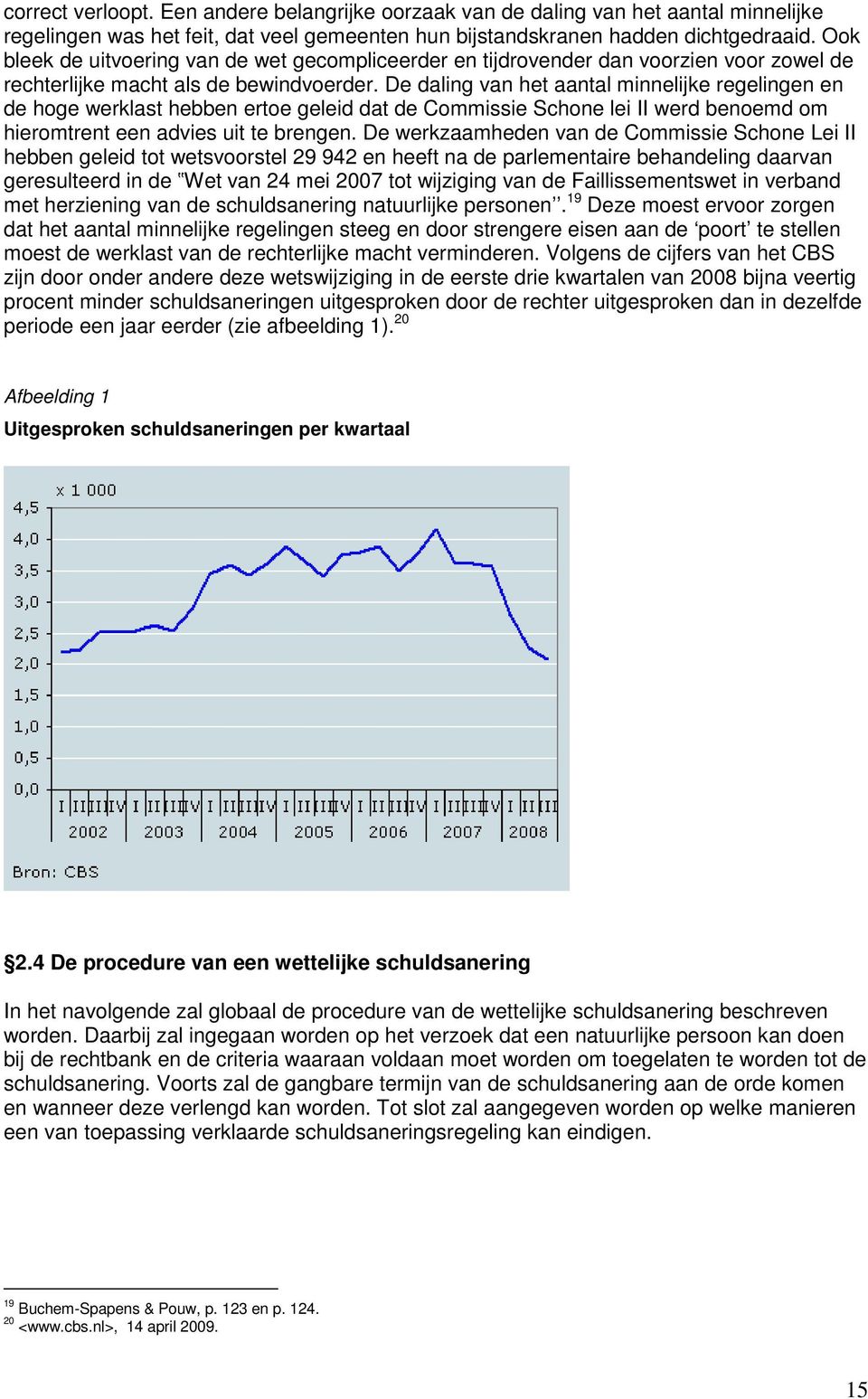 De daling van het aantal minnelijke regelingen en de hoge werklast hebben ertoe geleid dat de Commissie Schone lei II werd benoemd om hieromtrent een advies uit te brengen.