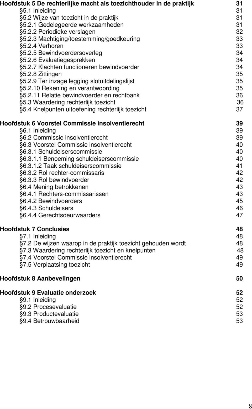 2.11 Relatie bewindvoerder en rechtbank 36 5.3 Waardering rechterlijk toezicht 36 5.4 Knelpunten uitoefening rechterlijk toezicht 37 Hoofdstuk 6 Voorstel Commissie insolventierecht 39 6.