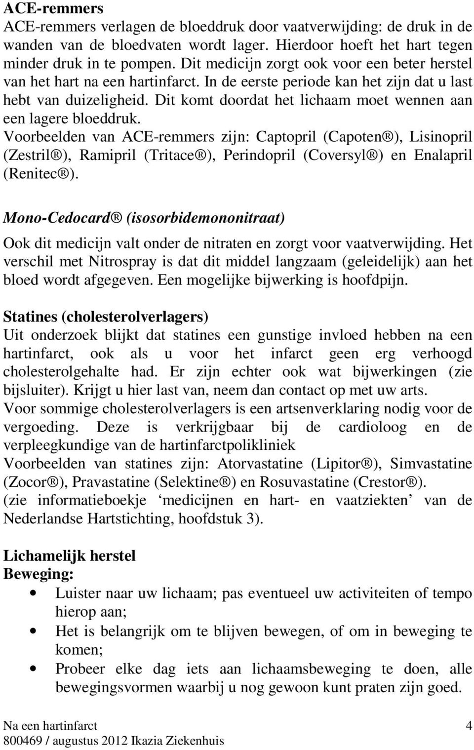 Dit komt doordat het lichaam moet wennen aan een lagere bloeddruk.