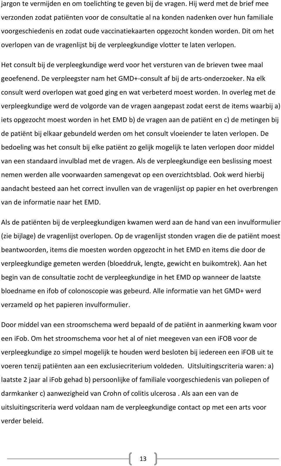 Dit om het overlopen van de vragenlijst bij de verpleegkundige vlotter te laten verlopen. Het consult bij de verpleegkundige werd voor het versturen van de brieven twee maal geoefenend.