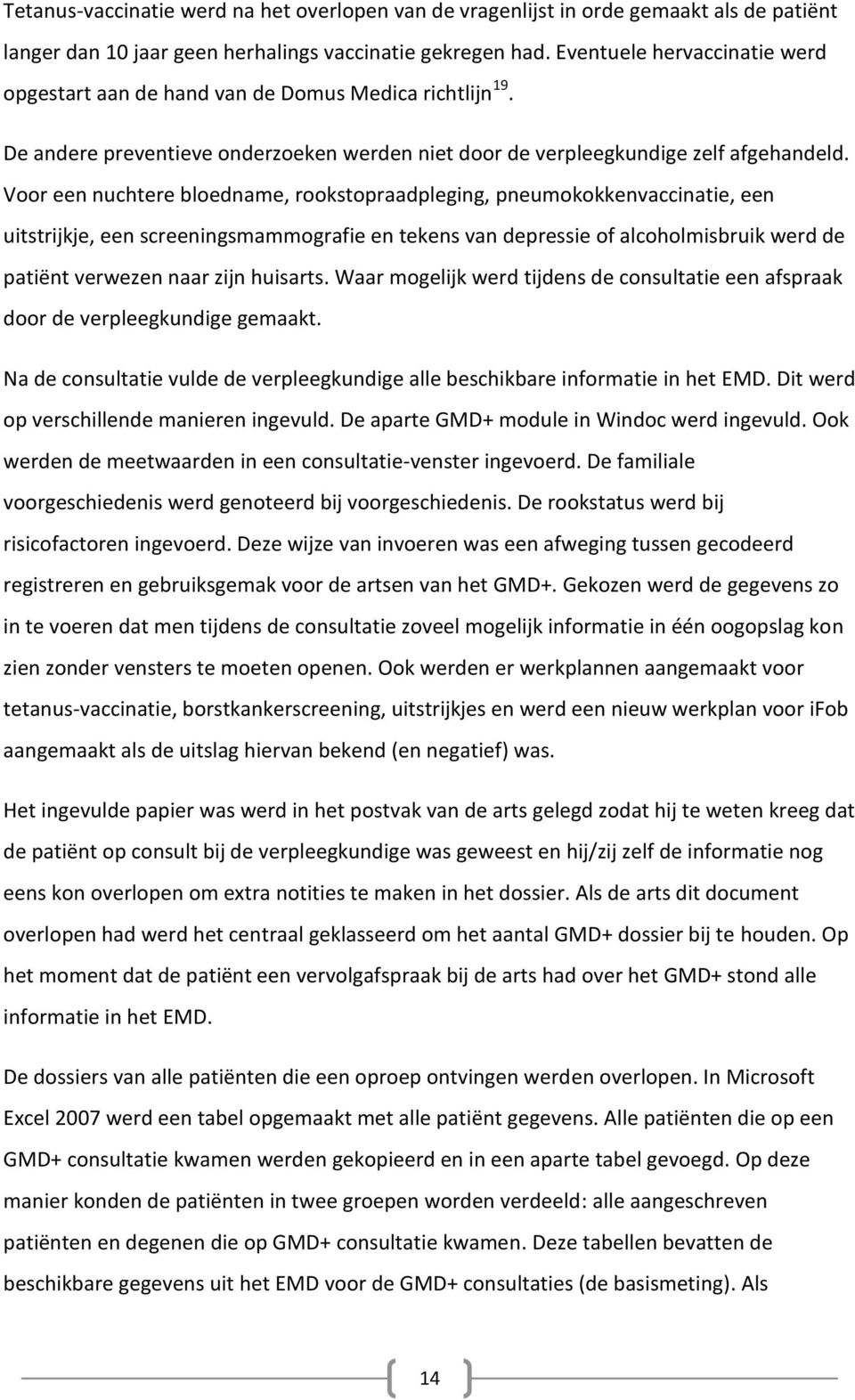 Voor een nuchtere bloedname, rookstopraadpleging, pneumokokkenvaccinatie, een uitstrijkje, een screeningsmammografie en tekens van depressie of alcoholmisbruik werd de patiënt verwezen naar zijn