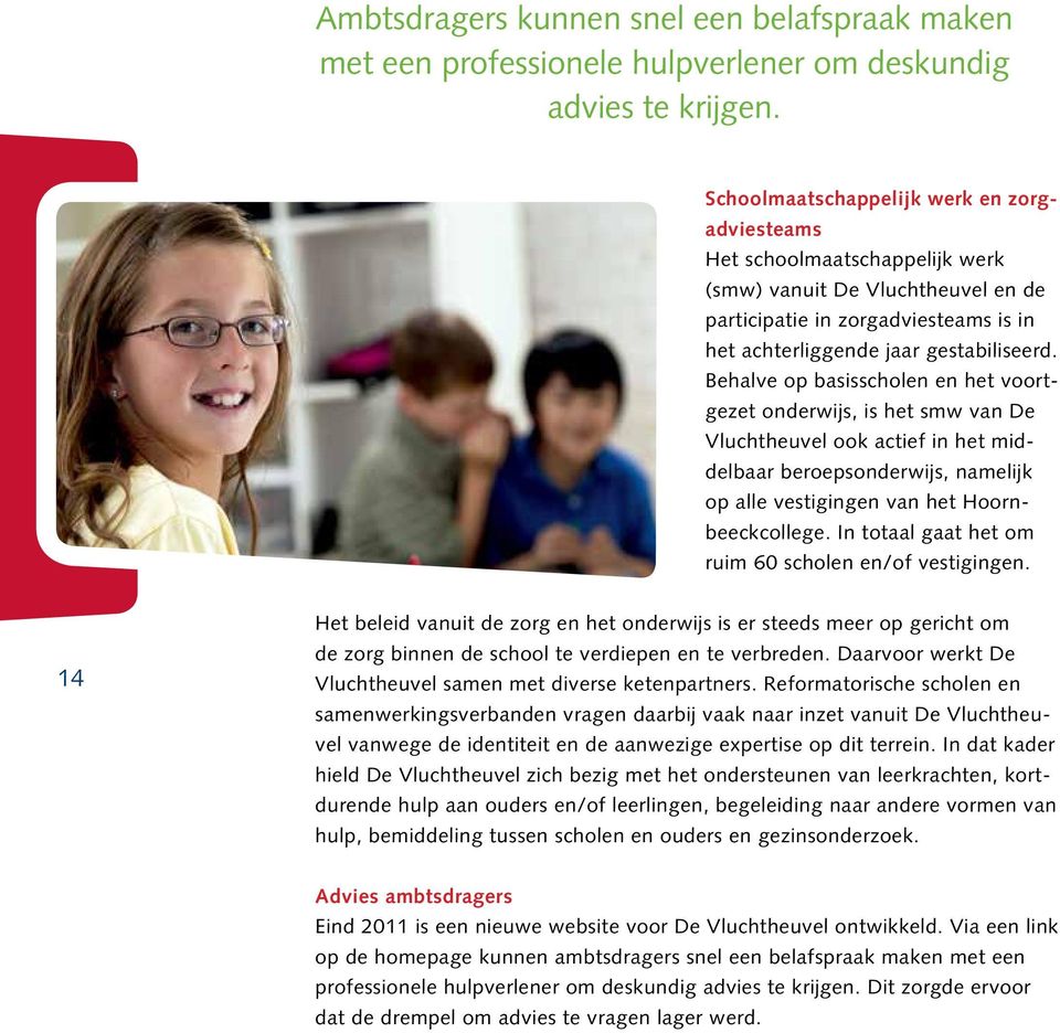 Behalve op basisscholen en het voortgezet onderwijs, is het smw van De Vluchtheuvel ook actief in het middelbaar beroepsonderwijs, namelijk op alle vestigingen van het Hoornbeeckcollege.