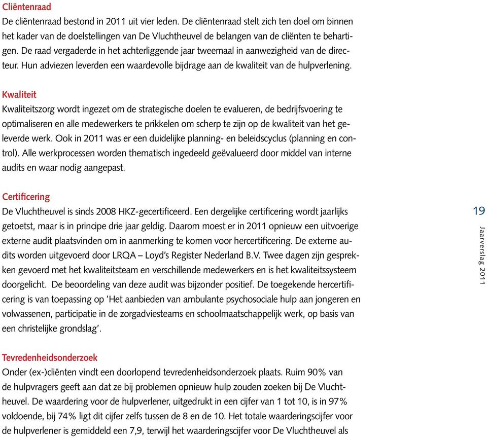 De raad vergaderde in het achterliggende jaar tweemaal in aanwezigheid van de directeur. Hun adviezen leverden een waardevolle bijdrage aan de kwaliteit van de hulpverlening.