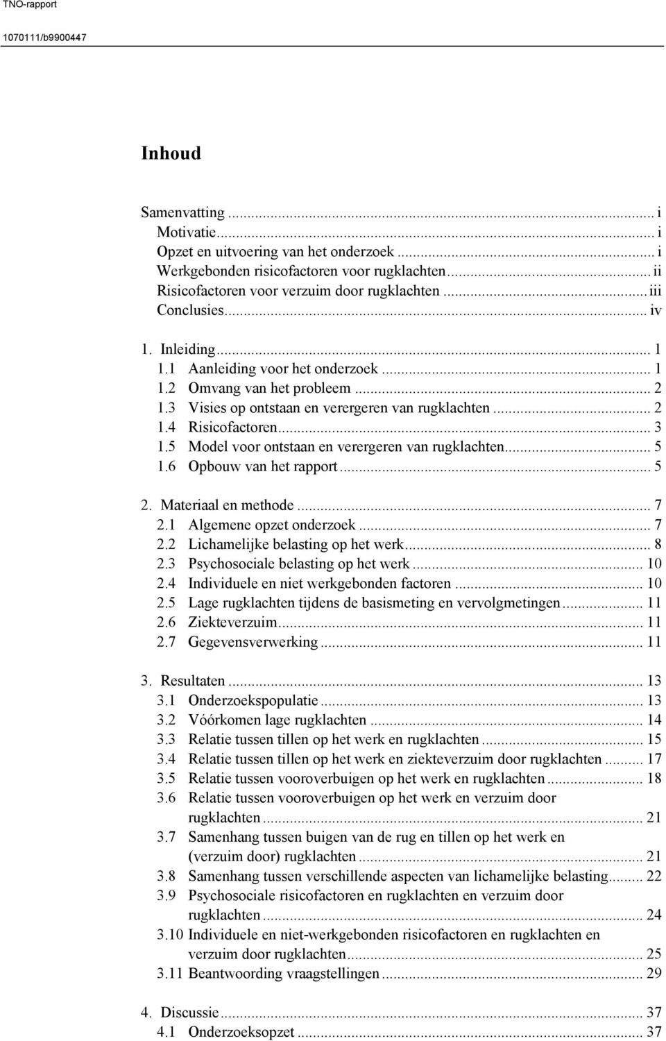 5 Model voor ontstaan en verergeren van rugklachten... 5 1.6 Opbouw van het rapport... 5 2. Materiaal en methode... 7 2.1 Algemene opzet onderzoek... 7 2.2 Lichamelijke belasting op het werk... 8 2.