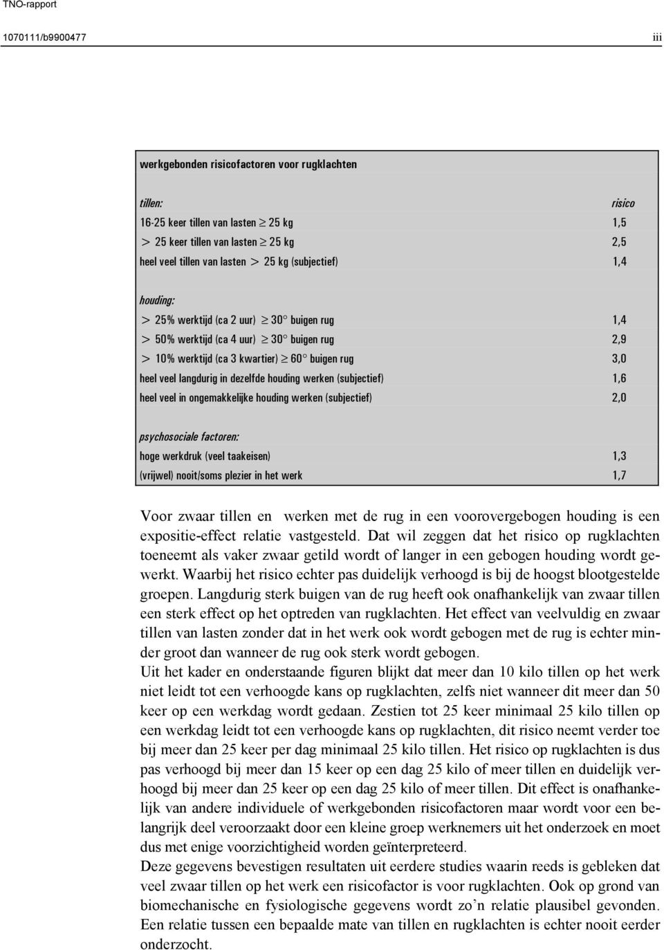 houding werken (subjectief) 1,6 heel veel in ongemakkelijke houding werken (subjectief) 2,0 psychosociale factoren: hoge werkdruk (veel taakeisen) 1,3 (vrijwel) nooit/soms plezier in het werk 1,7