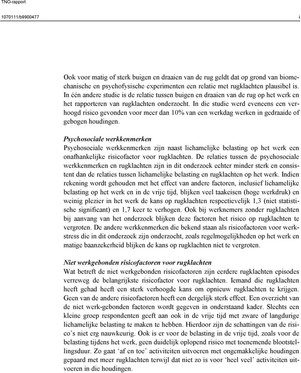 In die studie werd eveneens een verhoogd risico gevonden voor meer dan 10% van een werkdag werken in gedraaide of gebogen houdingen.