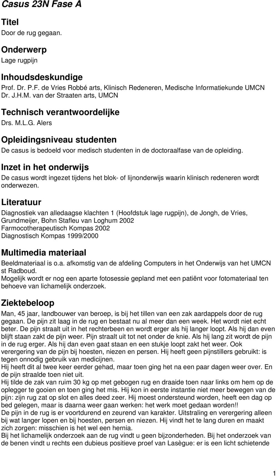 Alers Opleidingsniveau studenten De casus is bedoeld voor medisch studenten in de doctoraalfase van de opleiding.