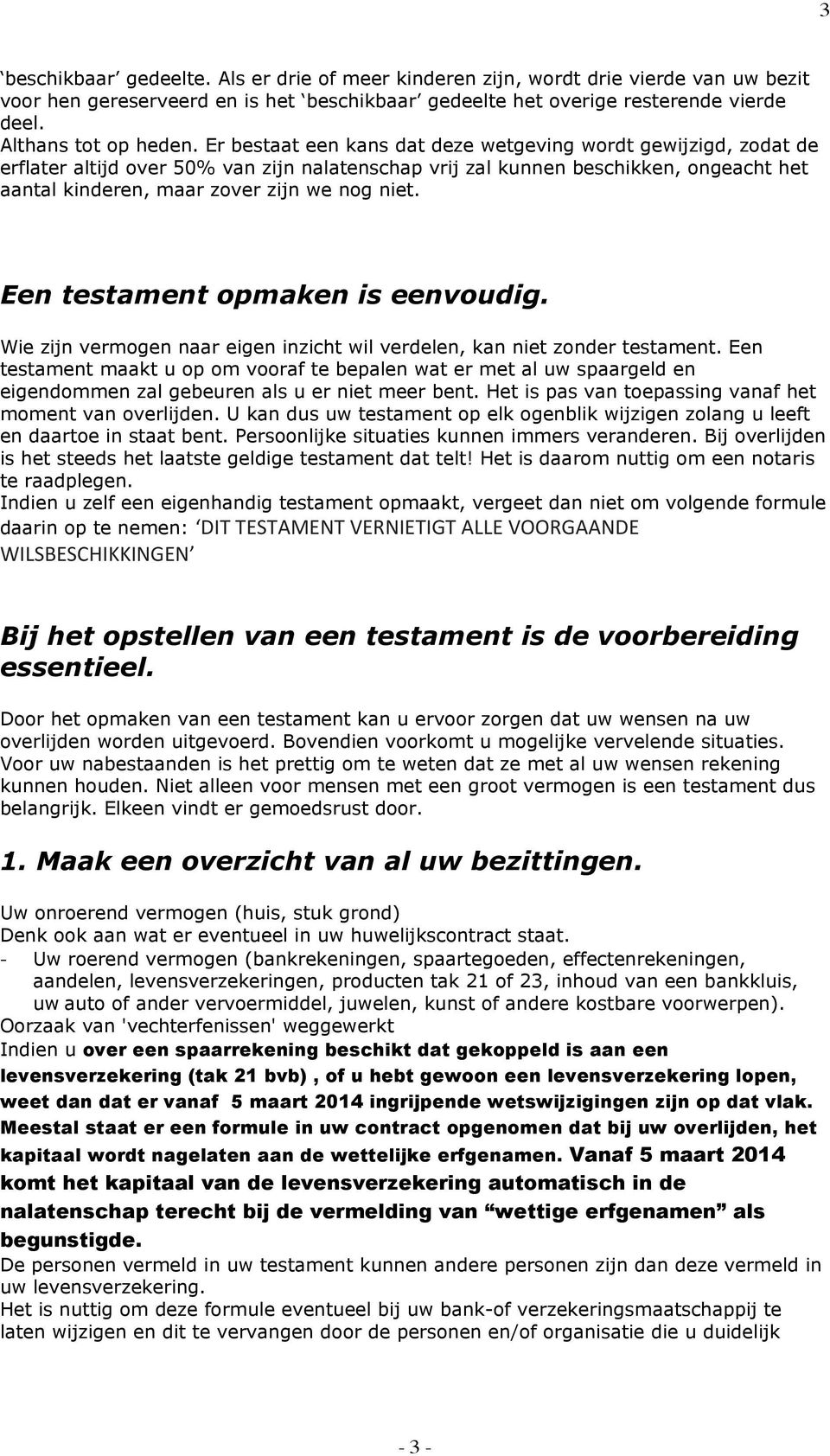 Een testament opmaken is eenvoudig. Wie zijn vermogen naar eigen inzicht wil verdelen, kan niet zonder testament.