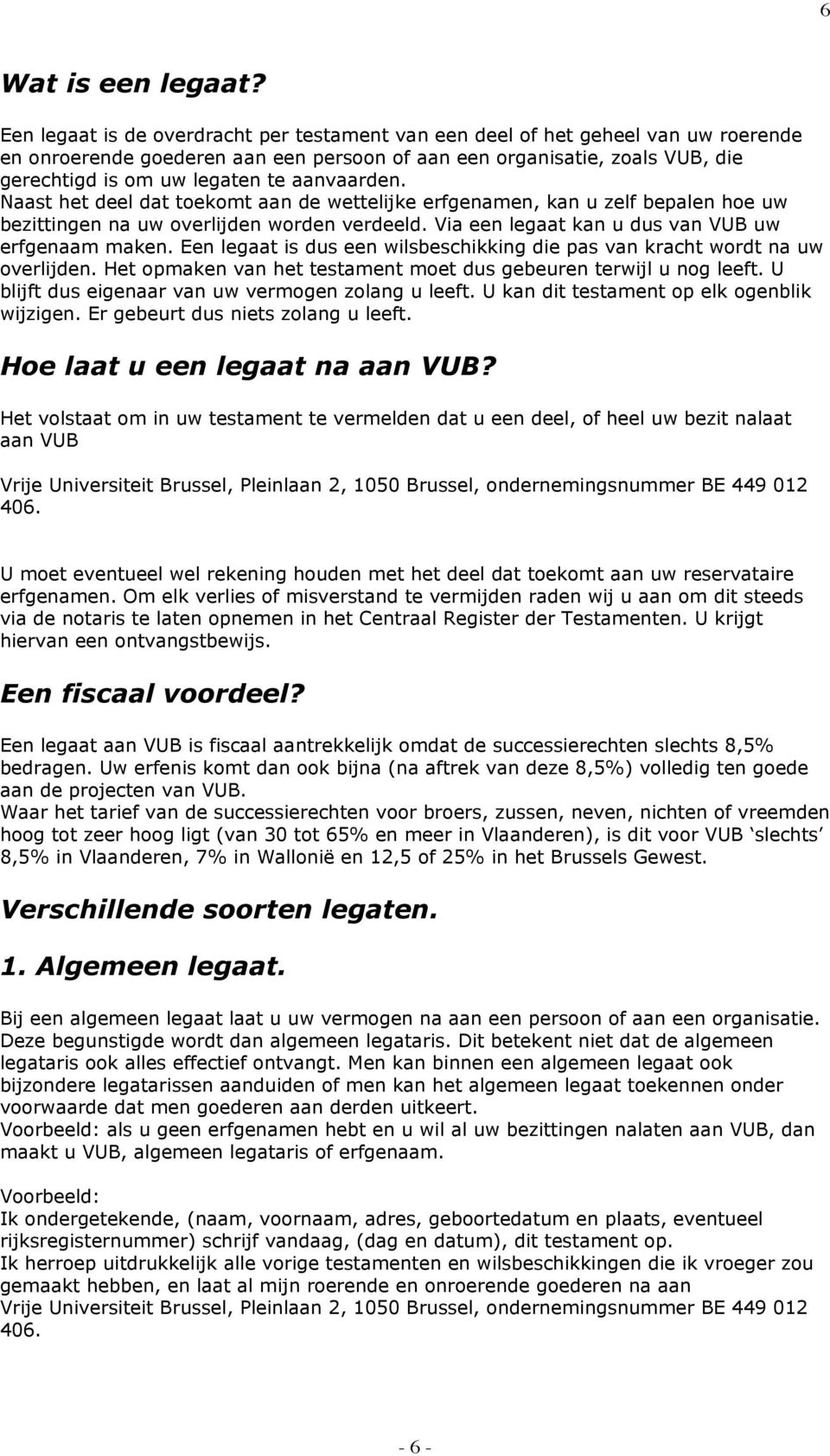 aanvaarden. Naast het deel dat toekomt aan de wettelijke erfgenamen, kan u zelf bepalen hoe uw bezittingen na uw overlijden worden verdeeld. Via een legaat kan u dus van VUB uw erfgenaam maken.