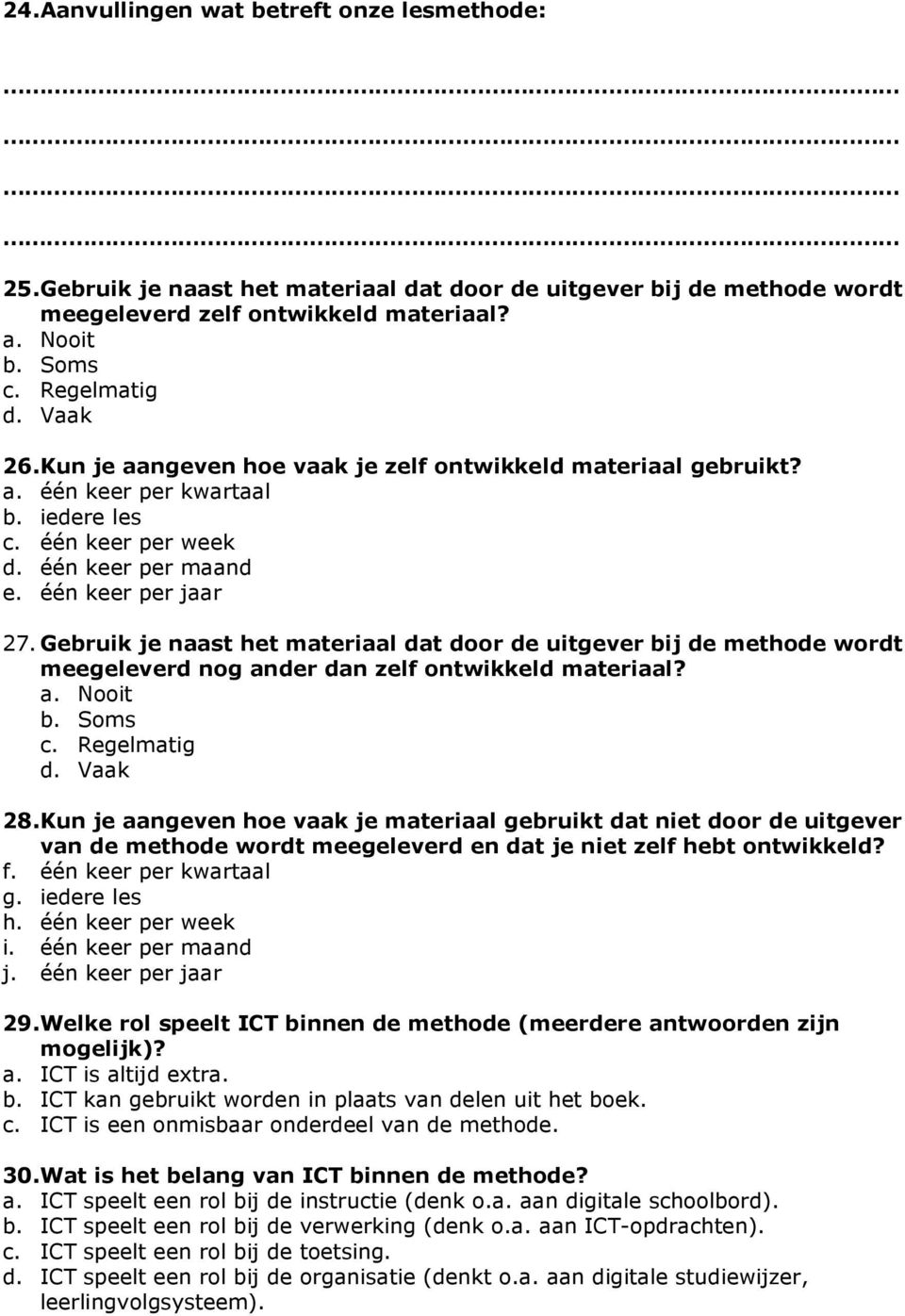 Gebruik je naast het materiaal dat door de uitgever bij de methode wordt meegeleverd nog ander dan zelf ontwikkeld materiaal? a. Nooit b. Soms c. Regelmatig d. Vaak 28.