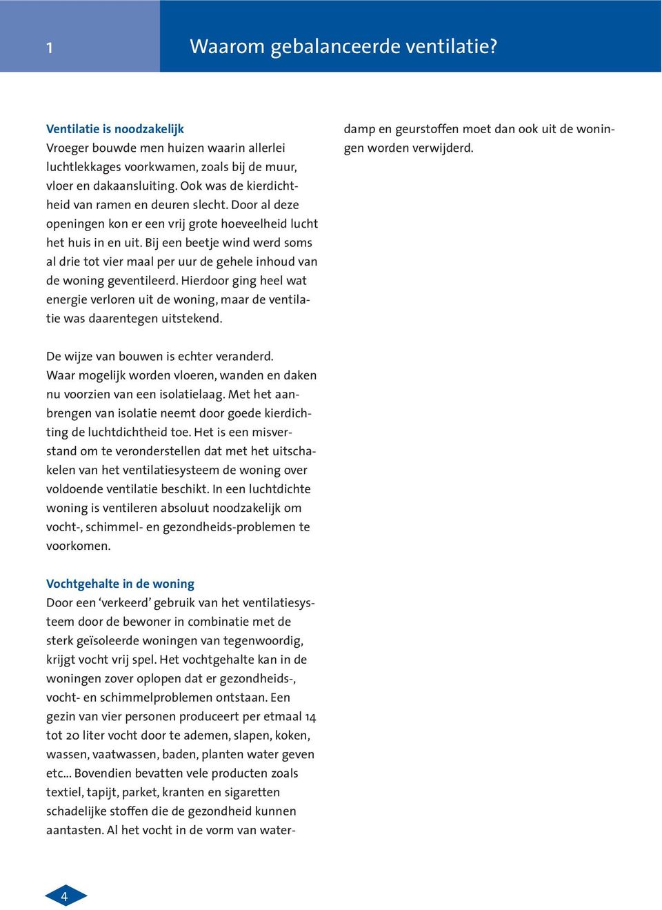 Bij een beetje wind werd soms al drie tot vier maal per uur de gehele inhoud van de woning geventileerd.