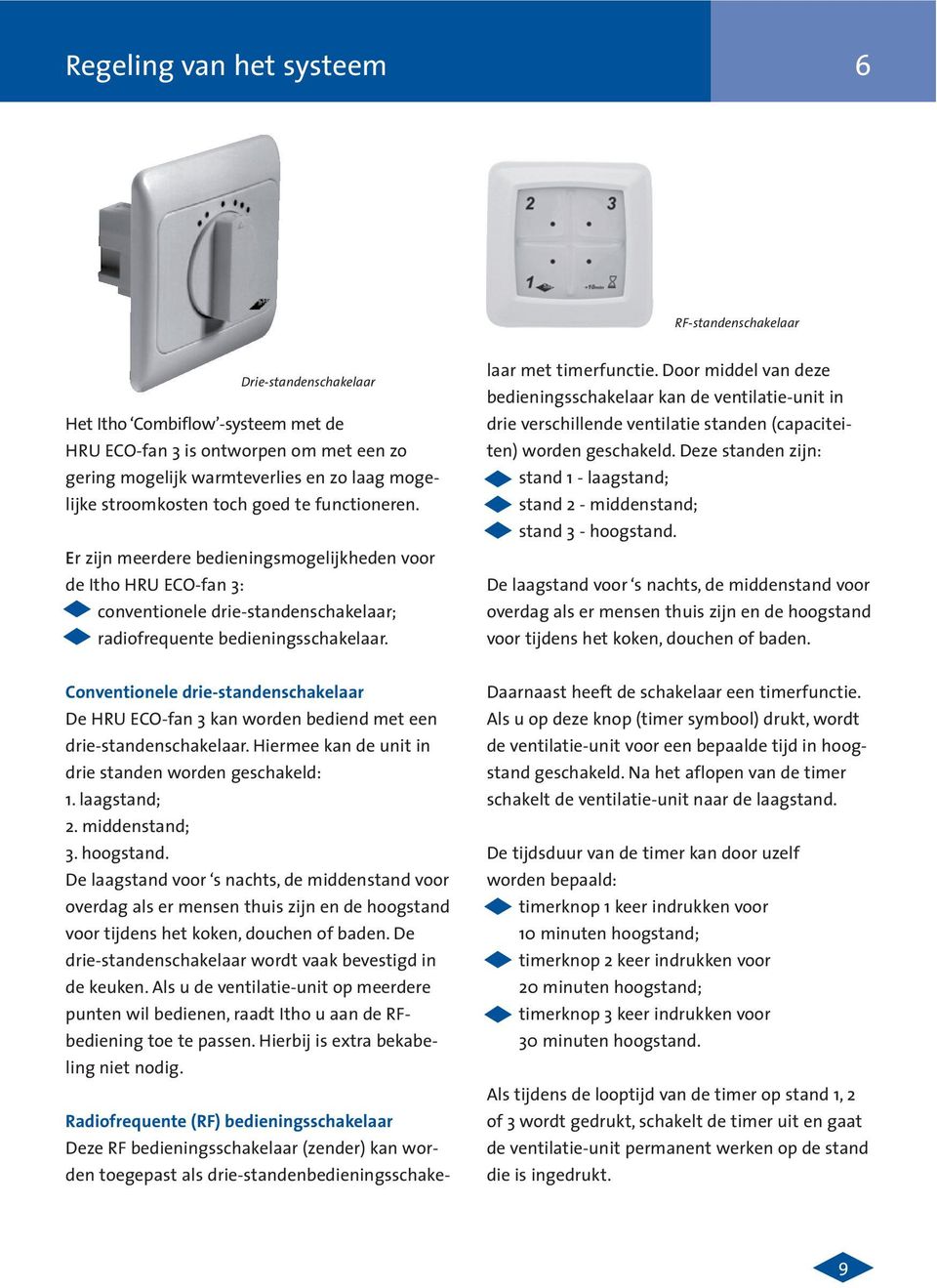 laar met timerfunctie. Door middel van deze bedieningsschakelaar kan de ventilatie-unit in drie verschillende ventilatie standen (capaciteiten) worden geschakeld.