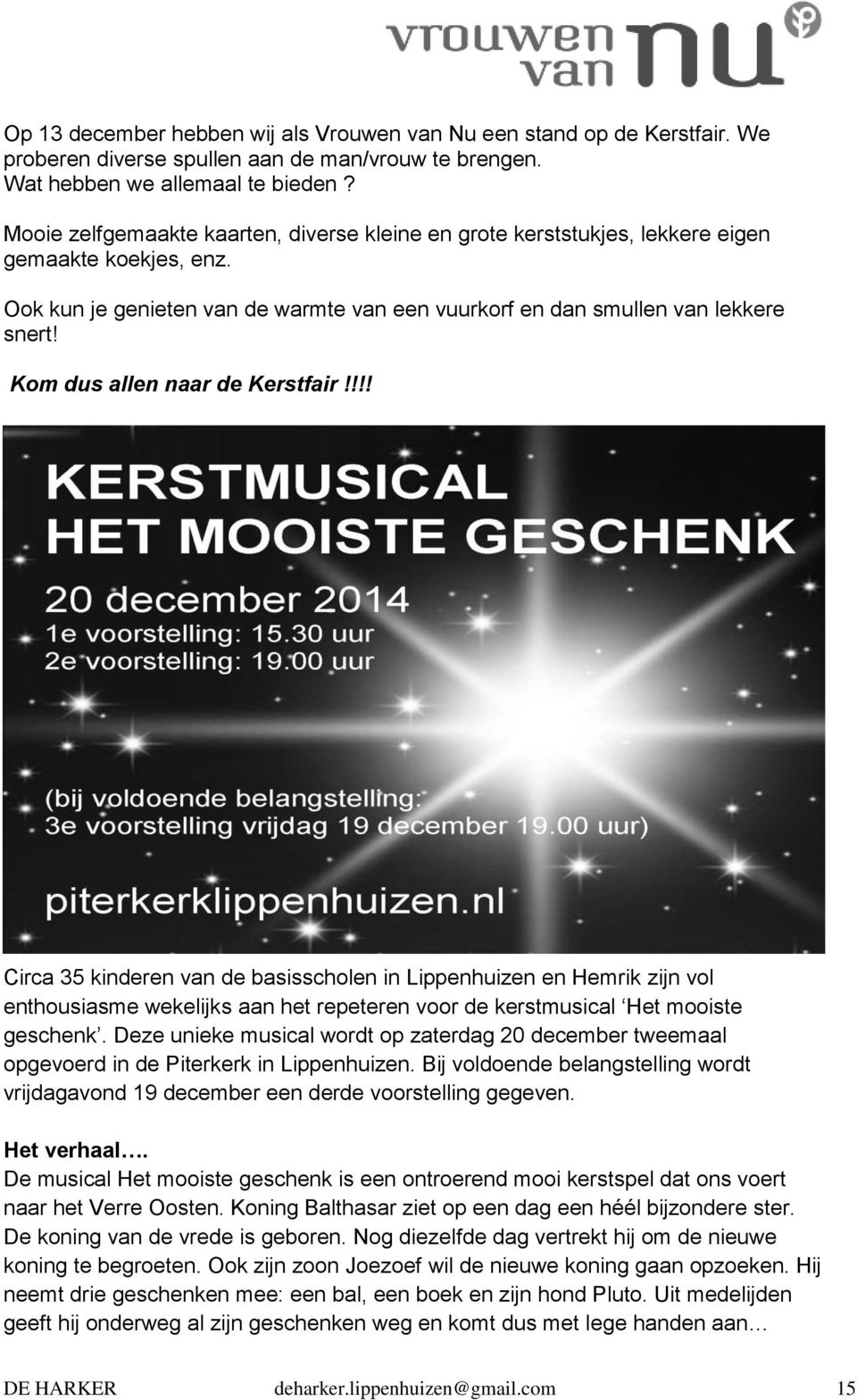 Kom dus allen naar de Kerstfair!!!! Circa 35 kinderen van de basisscholen in Lippenhuizen en Hemrik zijn vol enthousiasme wekelijks aan het repeteren voor de kerstmusical Het mooiste geschenk.