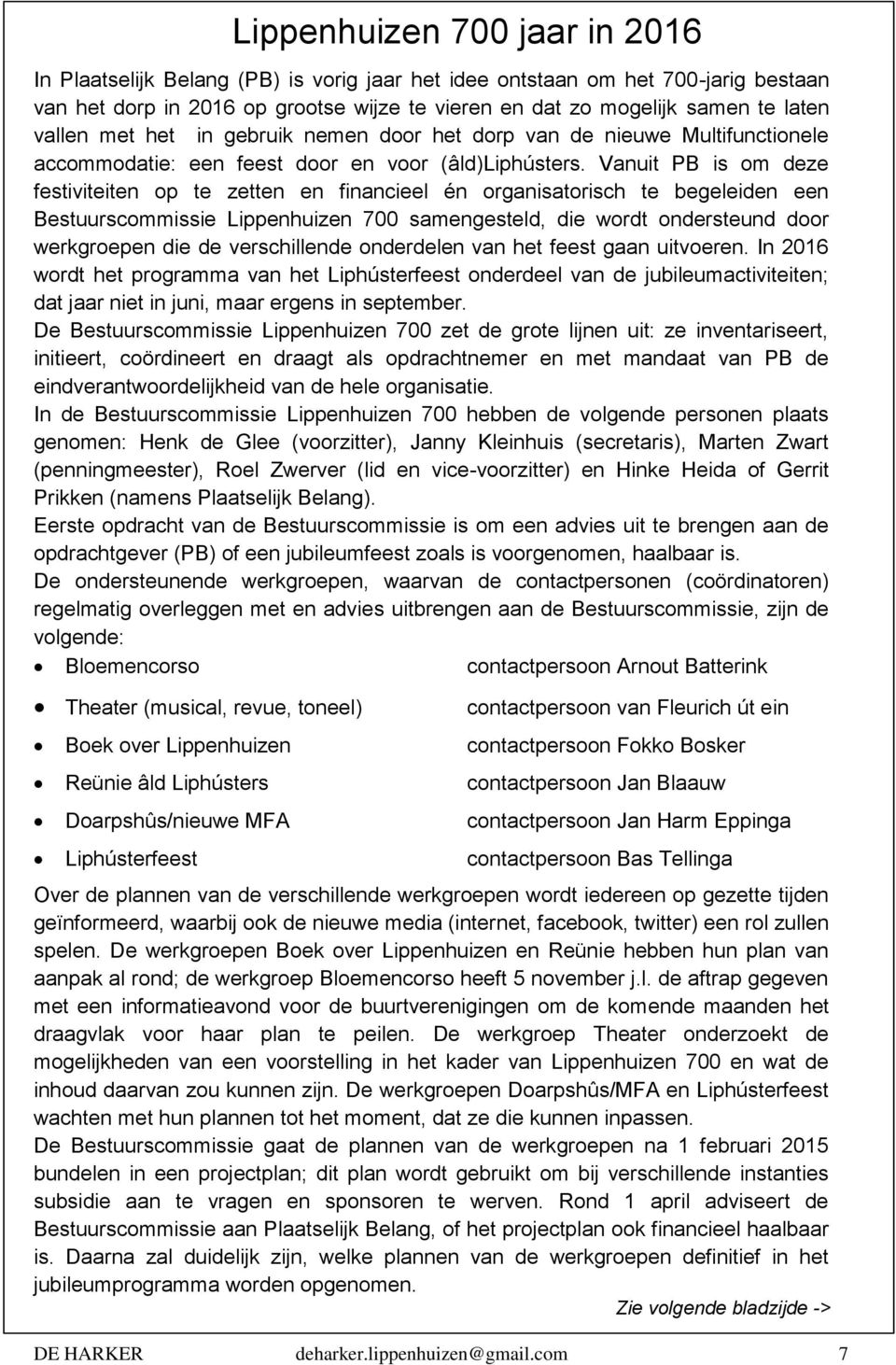 Vanuit PB is om deze festiviteiten op te zetten en financieel én organisatorisch te begeleiden een Bestuurscommissie Lippenhuizen 700 samengesteld, die wordt ondersteund door werkgroepen die de