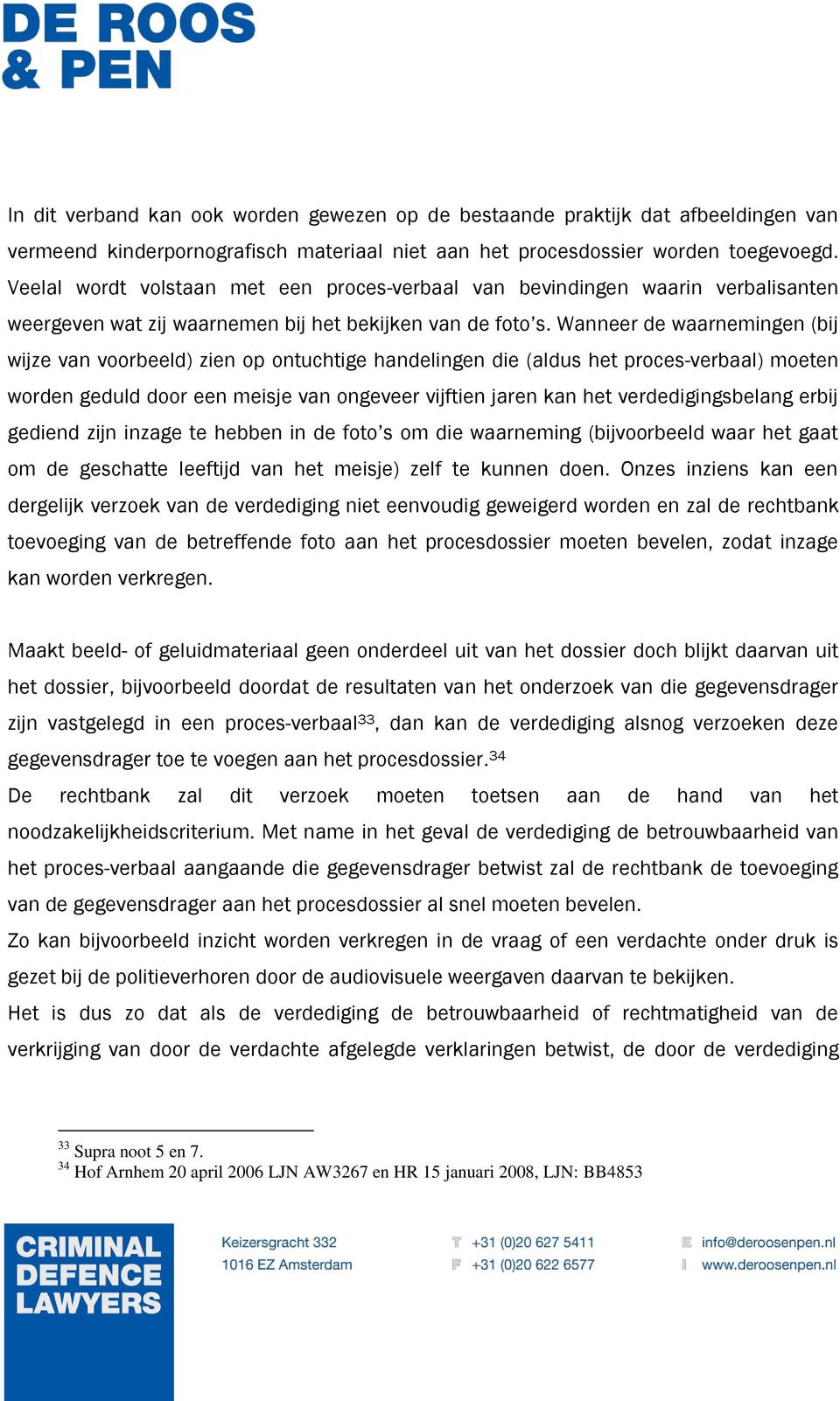 Wanneer de waarnemingen (bij wijze van voorbeeld) zien op ontuchtige handelingen die (aldus het proces-verbaal) moeten worden geduld door een meisje van ongeveer vijftien jaren kan het