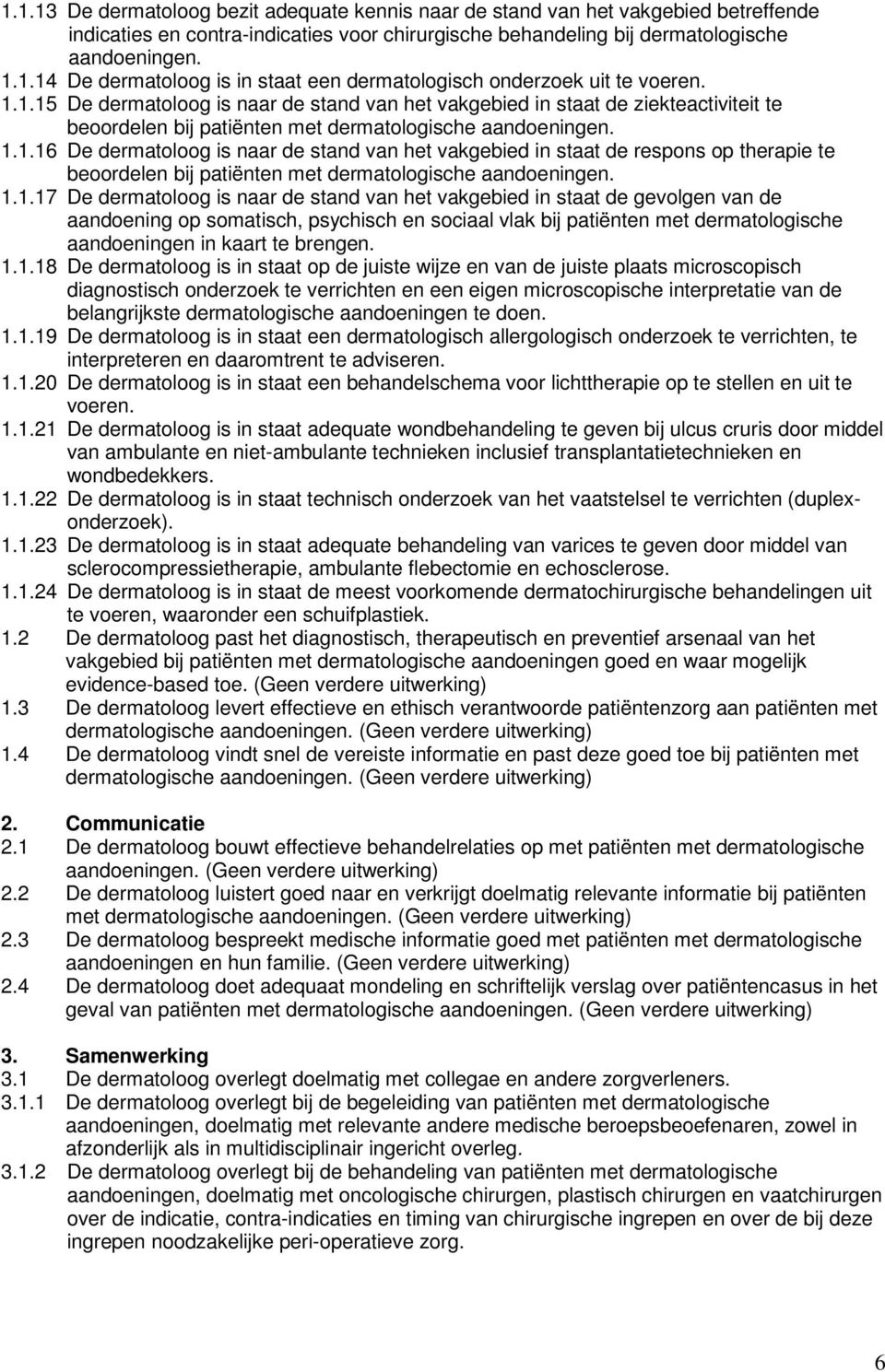 1.1.17 De dermatoloog is naar de stand van het vakgebied in staat de gevolgen van de aandoening op somatisch, psychisch en sociaal vlak bij patiënten met dermatologische aandoeningen in kaart te