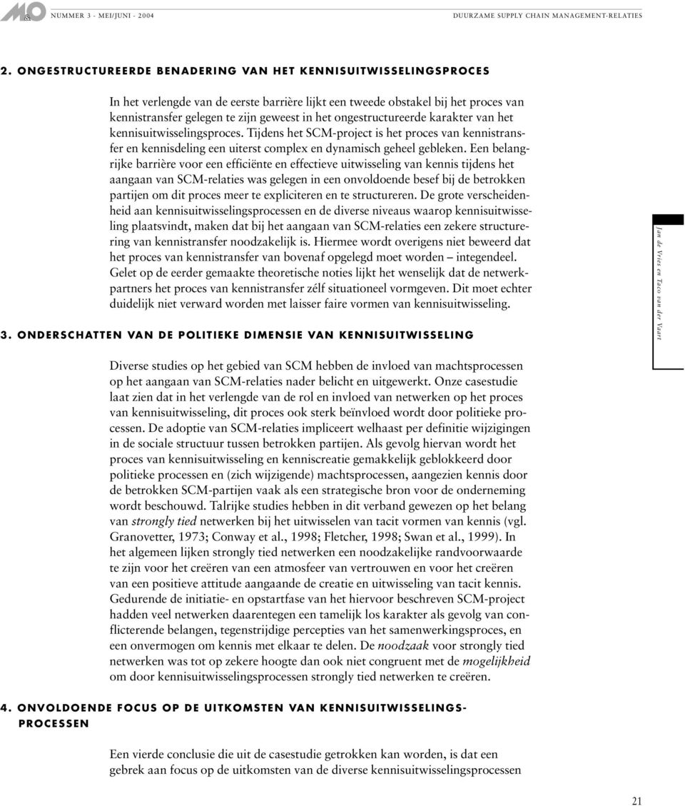 Een belangrijke barrière voor een efficiënte en effectieve uitwisseling van kennis tijdens het aangaan van SCM-relaties was gelegen in een onvoldoende besef bij de betrokken partijen om dit proces