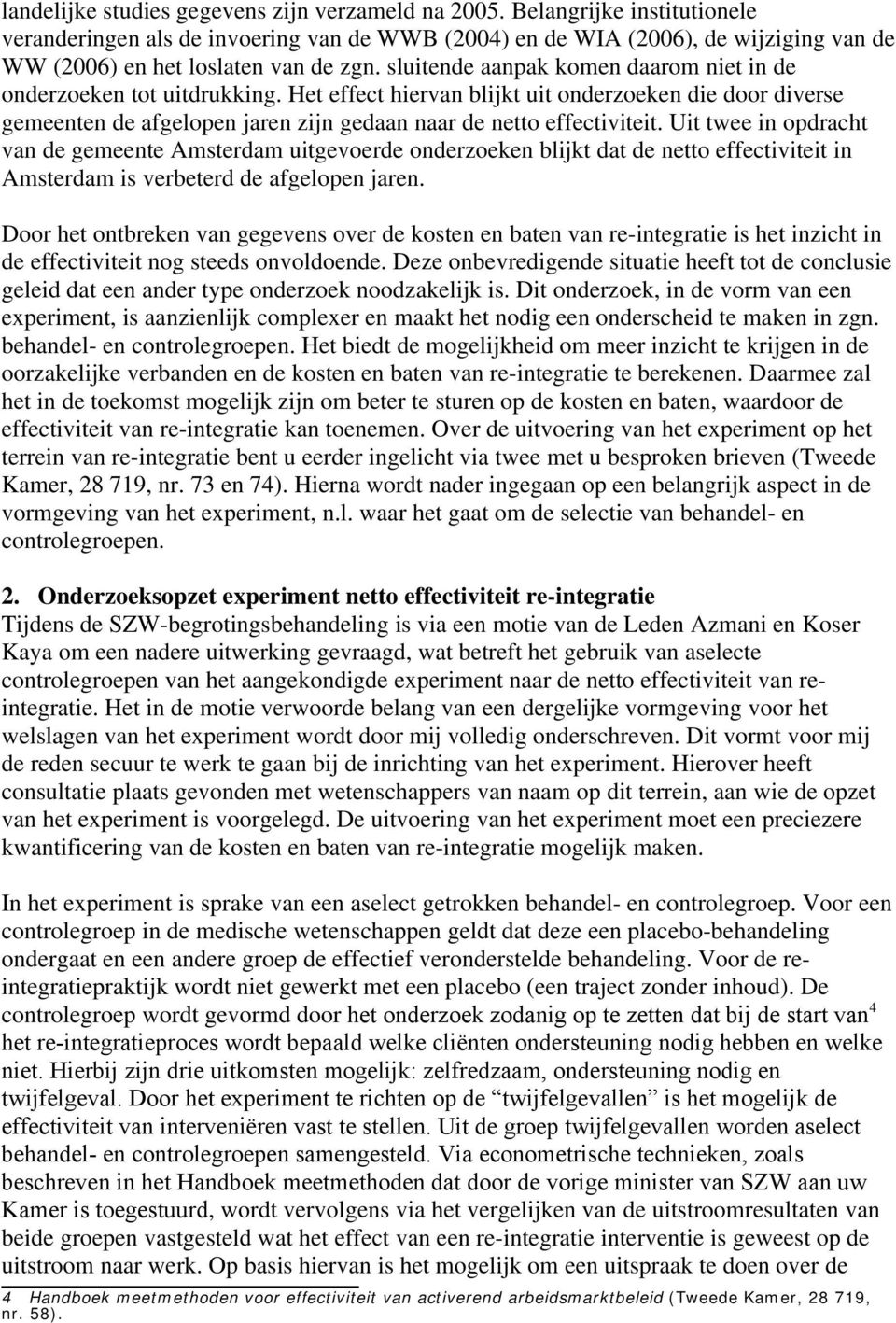 sluitende aanpak komen daarom niet in de onderzoeken tot uitdrukking. Het effect hiervan blijkt uit onderzoeken die door diverse gemeenten de afgelopen jaren zijn gedaan naar de netto effectiviteit.